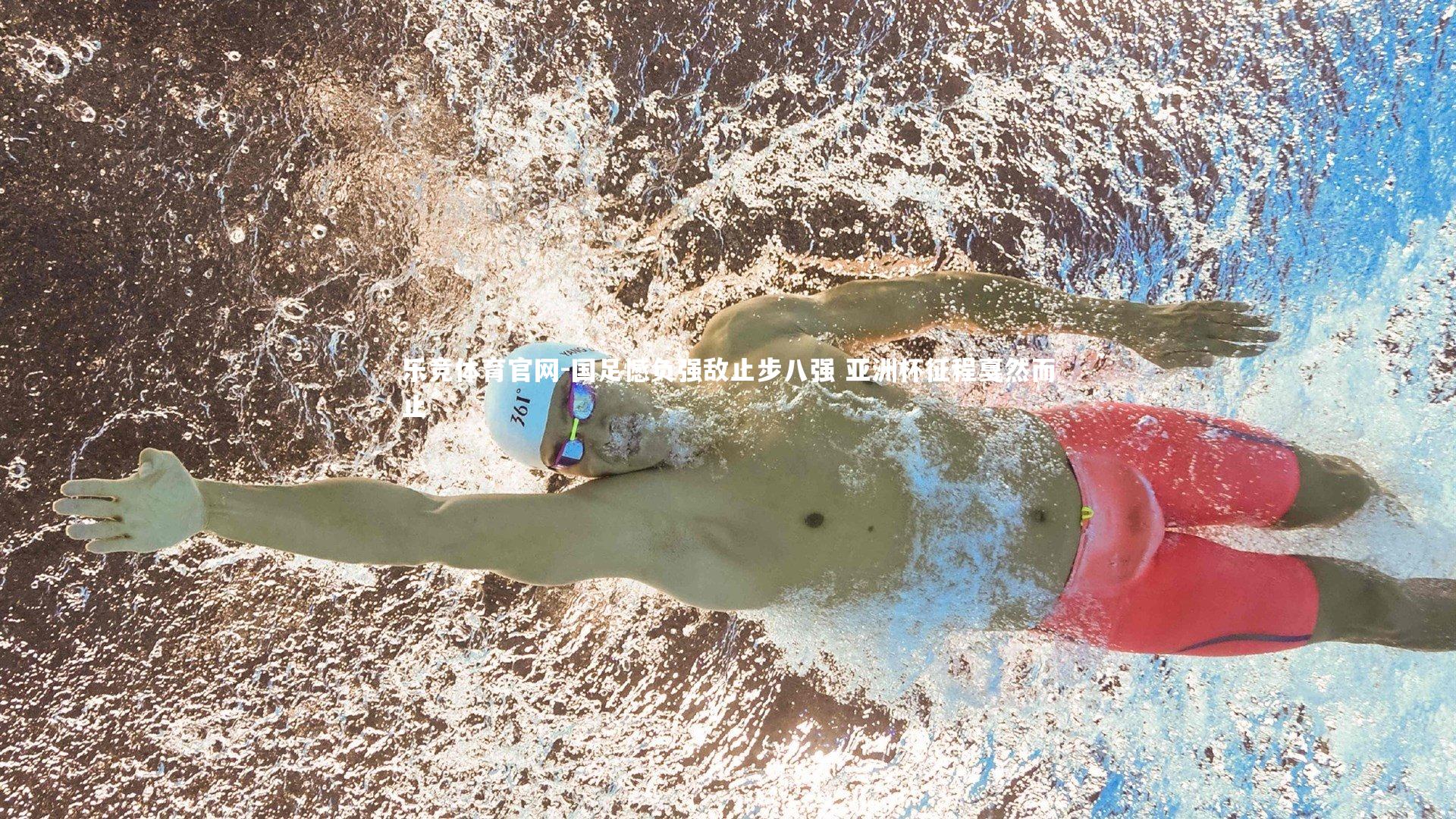 国足憾负强敌止步八强 亚洲杯征程戛然而止