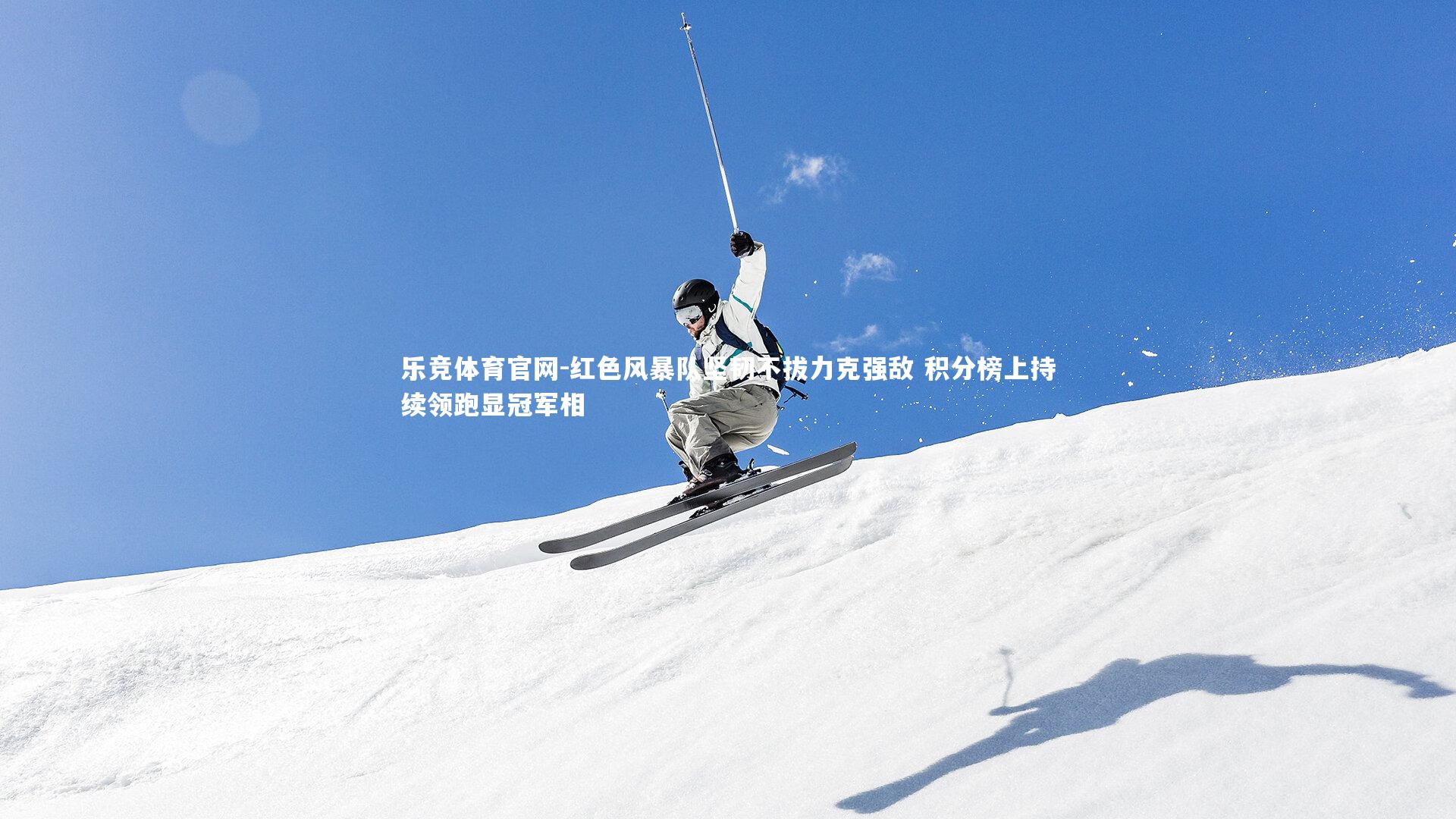 红色风暴队坚韧不拔力克强敌 积分榜上持续领跑显冠军相